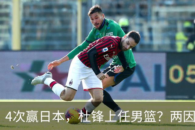 4次赢日本，杜锋上任男篮？两因素成关键，主动请缨，曾大胜日本33分
